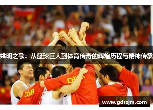 姚明之歌：从篮球巨人到体育传奇的辉煌历程与精神传承