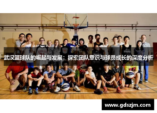 武汉篮球队的崛起与发展：探索团队意识与球员成长的深度分析