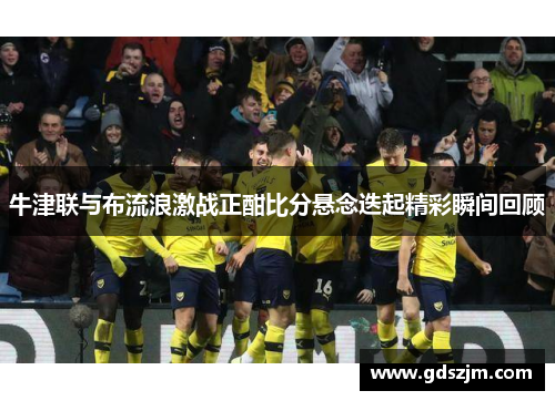 牛津联与布流浪激战正酣比分悬念迭起精彩瞬间回顾