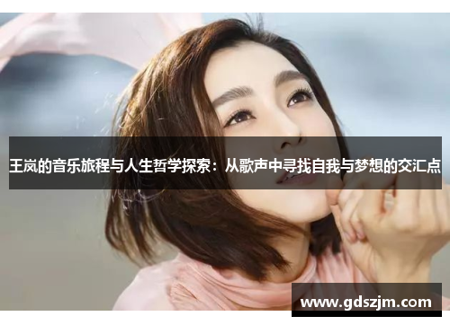王岚的音乐旅程与人生哲学探索：从歌声中寻找自我与梦想的交汇点